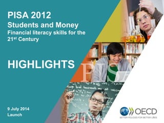 OECD EMPLOYER
BRAND
Playbook
1
PISA 2012
Students and Money
Financial literacy skills for the
21st Century
HIGHLIGHTS
9 July 2014
Launch
 