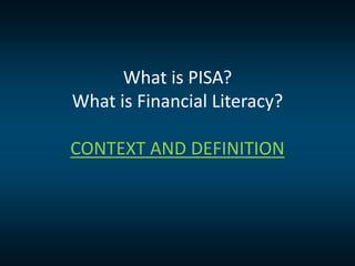 What is PISA?
What is Financial Literacy?
CONTEXT AND DEFINITION
 