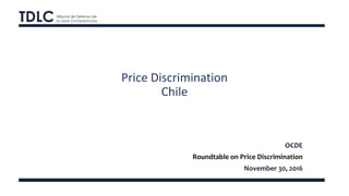 Price Discrimination
Chile
OCDE
Roundtable on Price Discrimination
November 30, 2016
 