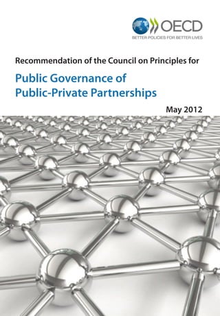 Recommendation of the Council on Principles for
Public Governance of
Public-Private Partnerships
May 2012
 