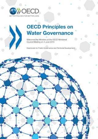 OECD Principles on
Water Governance
Directorate for Public Governance and Territorial Development
Welcomed by Ministers at the OECD Ministerial
Council Meeting on 4 June 2015
 