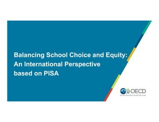 Balancing School Choice and Equity:
An International Perspective
based on PISA
 