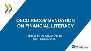 OECD RECOMMENDATION
ON FINANCIAL LITERACY
Adopted by the OECD Council
on 29 October 2020
 