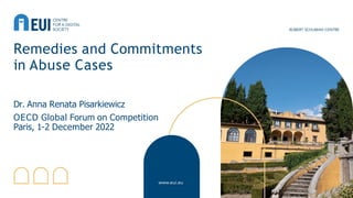 Remedies and Commitments
in Abuse Cases
Dr. Anna Renata Pisarkiewicz
OECD Global Forum on Competition
Paris, 1-2 December 2022
 