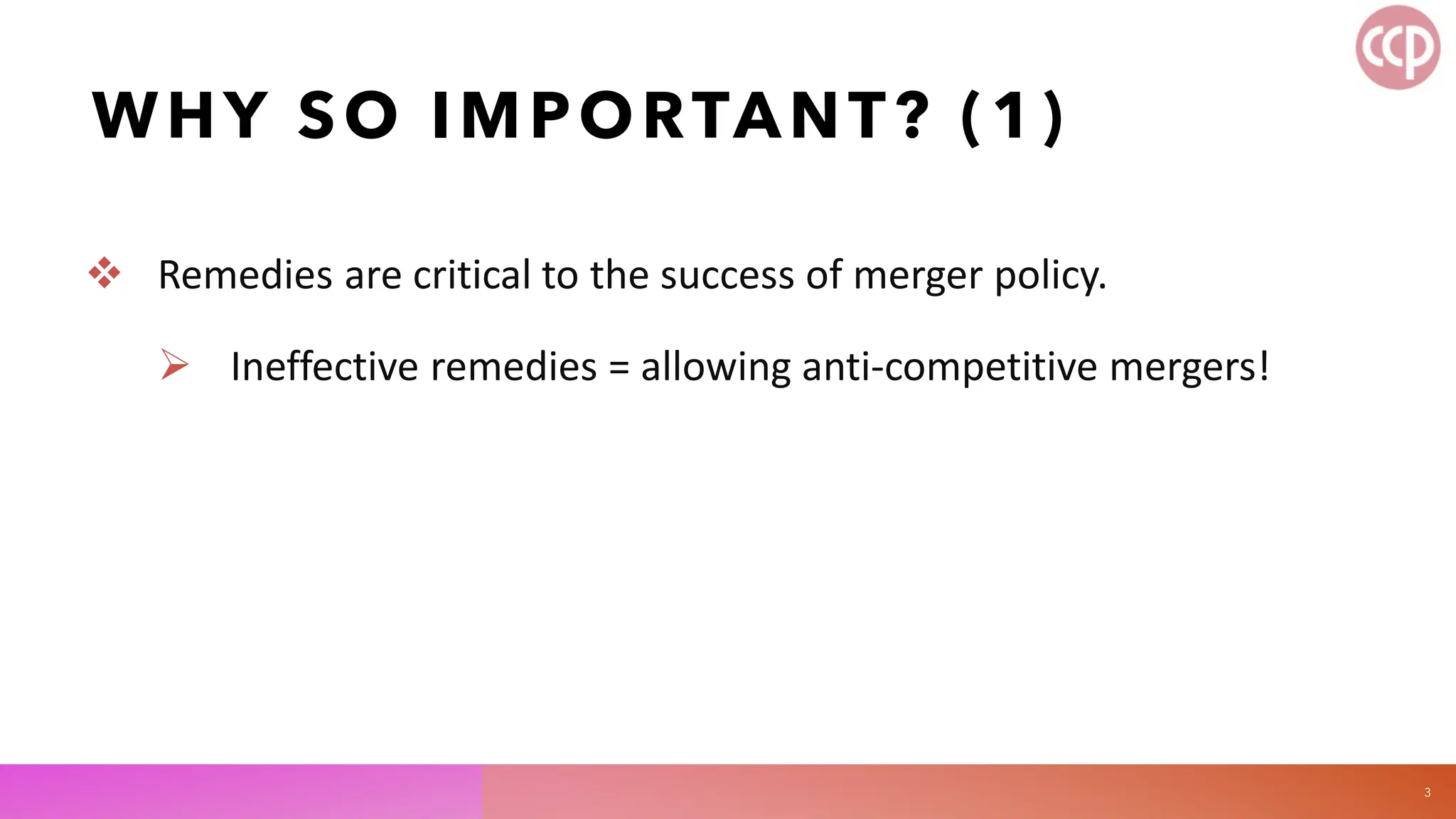 WHY SO IMPORTANT? (1)
 Remedies are critical to the success of merger policy.
 Ineffective remedies = allowing anti-competitive mergers!
3
 