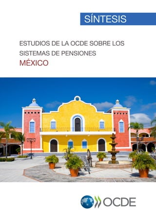ESTUDIOS DE LA OCDE SOBRE LOS
SISTEMAS DE PENSIONES
México
síntesis
 