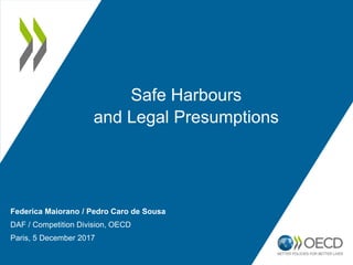 Safe Harbours
and Legal Presumptions
Federica Maiorano / Pedro Caro de Sousa
DAF / Competition Division, OECD
Paris, 5 December 2017
 