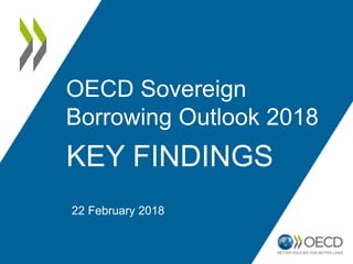OECD Sovereign
Borrowing Outlook 2018
KEY FINDINGS
22 February 2018
 