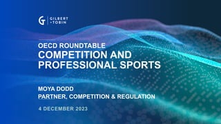 4 DECEMBER 2023
COMPETITION AND
PROFESSIONAL SPORTS
MOYA DODD
PARTNER, COMPETITION & REGULATION
OECD ROUNDTABLE
 