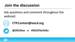 Join the discussion
Ask questions and comment throughout the
webcast:
CTP.Contact@oecd.org
@OECDtax or #OECDTaxTalks
 