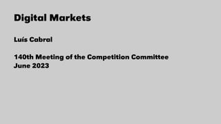 Digital Markets
Luís Cabral
140th Meeting of the Competition Committee
June 2023
 