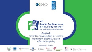 Session 2
Towards a new paradigm for tracking
biodiversity expendituresand
effectivebudgeting
Wednesday 15th April
 