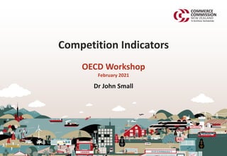 OECD Workshop
February 2021
Dr John Small
Competition Indicators
 