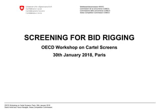 Wettbewerbskommission WEKO
Commission de la concurrence COMCO
Commissione della concorrenza COMCO
Swiss Competition Commission COMCO
OECD Workshop on Cartel Screens, Paris, 30th January 2018
David Imhof and Yavuz Karagök, Swiss Competition Commission
SCREENING FOR BID RIGGING
OECD Workshop on Cartel Screens
30th January 2018, Paris
 