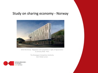 Study on sharing economy - Norway
OECD Workshop - Regulation and competition in light of digitalisation
31 January 2018 - Paris
The Norwegian Competition Authority
Sven Heidar Larsen
 