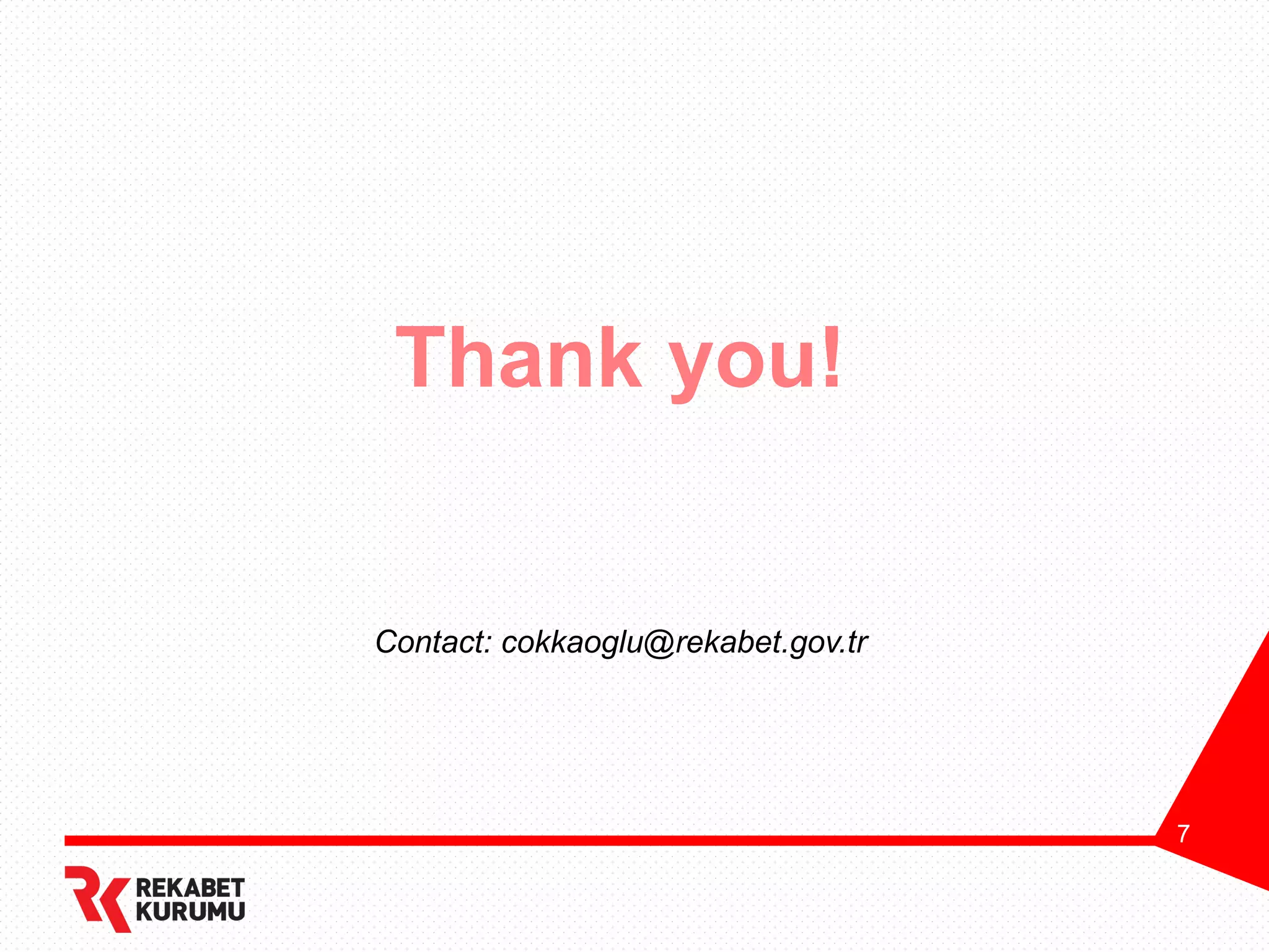 7
Thank you!
Contact: cokkaoglu@rekabet.gov.tr
 