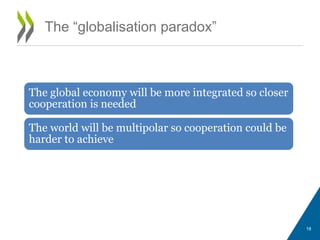 The “globalisation paradox”
The global economy will be more integrated so closer
cooperation is needed
The world will be multipolar so cooperation could be
harder to achieve
18
 
