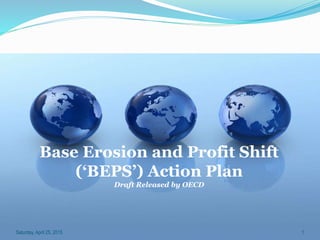 Base Erosion and Profit Shift
(‘BEPS’) Action Plan
Draft Released by OECD
Saturday, April 25, 2015 1
 