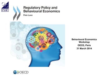 Behavioural Economics Workshop 
OECD, Paris 
31 March 2014  