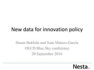 New data for innovation policy
Hasan Bakhshi and Juan Mateos-García
OECD Blue Sky conference
20 September 2016
 