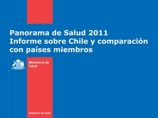 Panorama de Salud 2011
Informe sobre Chile y comparación
con países miembros
 