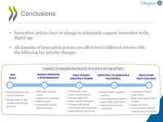 Conclusions
Chapter 3
• Innovation policies have to change to adequately support innovation in the
digital age
• All domains of innovation policies are affect but to different extents with
the following key priority changes:
 