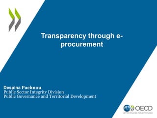 Transparency through eprocurement

Despina Pachnou
Public Sector Integrity Division
Public Governance and Territorial Development

 