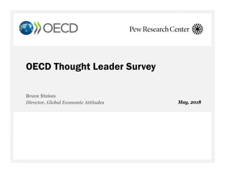 OECD Thought Leader Survey
Bruce Stokes
Director, Global Economic Attitudes May, 2018
 