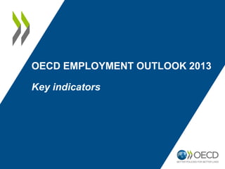 OECD EMPLOYMENT OUTLOOK 2013
Key indicators
 