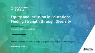 Equity and Inclusion in Education:
Finding Strength through Diversity
Andreas Schleicher
7 February 2023
Director for Educ...