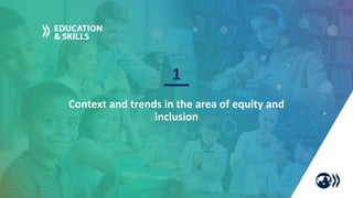 Context and trends in the area of equity and
inclusion
1
 