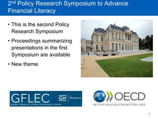 2 
2nd Policy Research Symposium to Advance Financial Literacy 
•This is the second Policy Research Symposium 
•Proceedings summarizing presentations in the first Symposium are available 
•New theme  