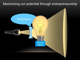 Entrepreneurs 
Financial Literacy 
Maximizing our potential through entrepreneurship  