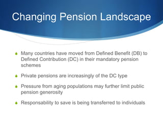 Changing Pension Landscape 
SMany countries have moved from Defined Benefit (DB) to Defined Contribution (DC) in their man...