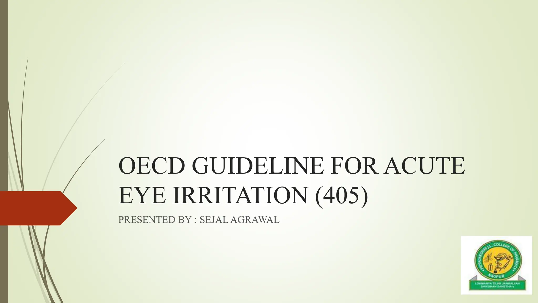 OECD GUIDELINE FOR ACUTE
EYE IRRITATION (405)
PRESENTED BY : SEJAL AGRAWAL
 