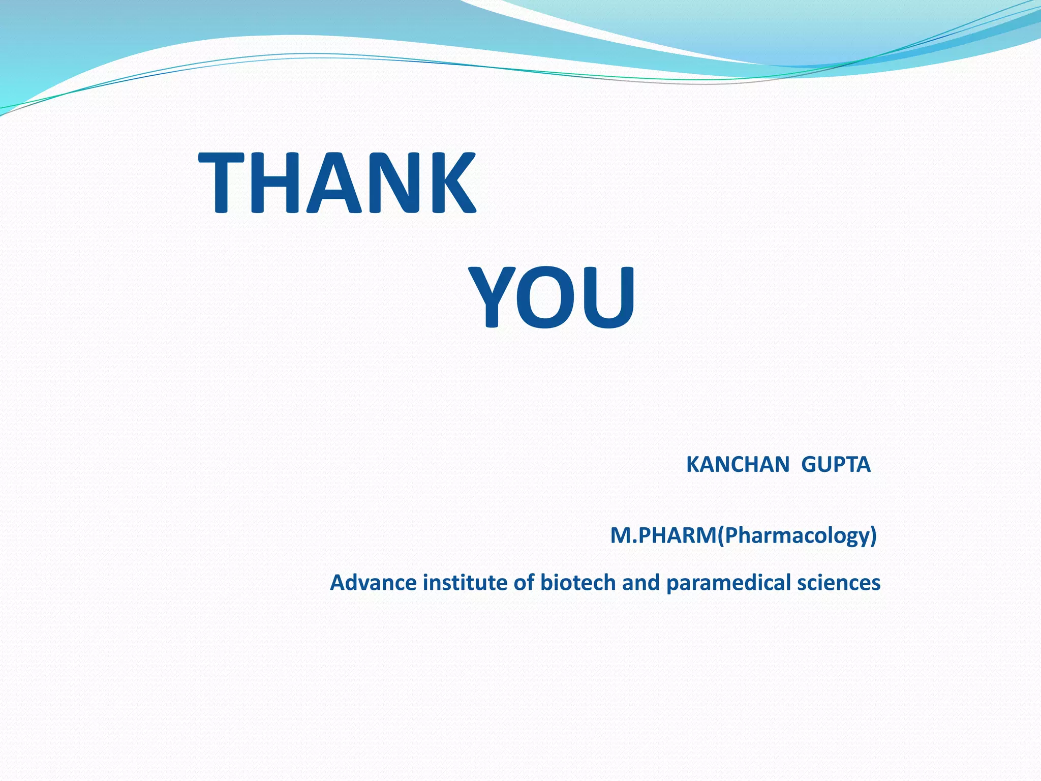 THANK
YOU
KANCHAN GUPTA
M.PHARM(Pharmacology)
Advance institute of biotech and paramedical sciences
 