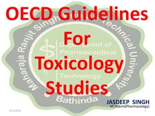 OECD Guidelines
For
Toxicology
StudiesJASDEEP SINGH
M.Pharm(Pharmacology)
4/17/2018 1
 