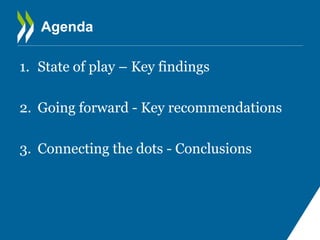 Agenda
1. State of play – Key findings
2. Going forward - Key recommendations
3. Connecting the dots - Conclusions
 