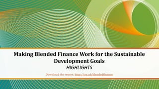 Making Blended Finance Work for the Sustainable
Development Goals
HIGHLIGHTS
Download the report: http://oe.cd/blendedfinance
 