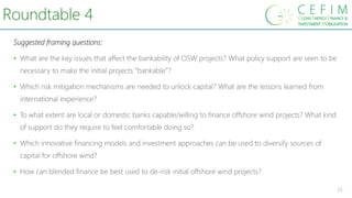 Suggested framing questions:
• What are the key issues that affect the bankability of OSW projects? What policy support ar...