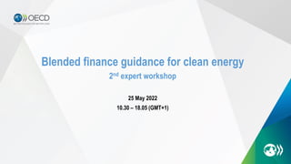 Blended finance guidance for clean energy
2nd expert workshop
25 May 2022
10.30 – 18.05 (GMT+1)
 