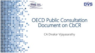 OECD Public Consultation
Document on CbCR
CA Divakar Vijayasarathy
 