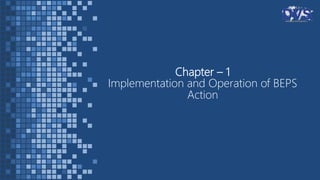 Chapter – 1
Implementation and Operation of BEPS
Action
 