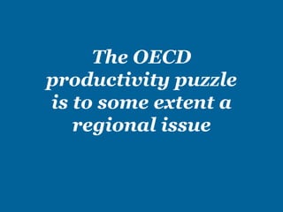 The OECD
productivity puzzle
is to some extent a
regional issue
 