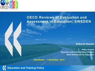 Image: dan / FreeDigitalPhotos.net Deborah Nusche Policy Analyst Education and Training Policy Division OECD Directorate for Education Stockholm – 7 December  2011 OECD Reviews of Evaluation and Assessment in Education: SWEDEN 