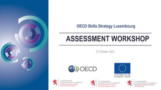 OECD Skills Strategy Luxembourg
27 October 2021
ASSESSMENT WORKSHOP
 