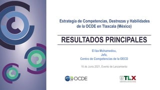 Estrategia de Competencias, Destrezas y Habilidades
de la OCDE en Tlaxcala (México)
El Iza Mohamedou,
Jefa,
Centro de Competencias de la OECD
16 de Junio 2021, Evento de Lanzamiento
RESULTADOS PRINCIPALES
 