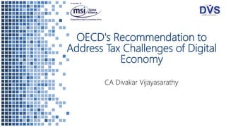 OECD's Recommendation to
Address Tax Challenges of Digital
Economy
CA Divakar Vijayasarathy
 