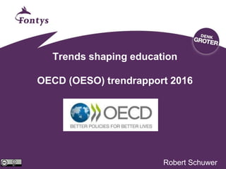 Trends shaping education
OECD (OESO) trendrapport 2016
Robert Schuwer
 