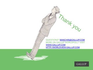 QUESTIONS? MANCHIN@GALLUP.COM
MORE ON GALLUP WORLDPOLL? VISIT
WWW.GALLUP.COM
HTTP://WORLDVIEW.GALLUP.COM
 
